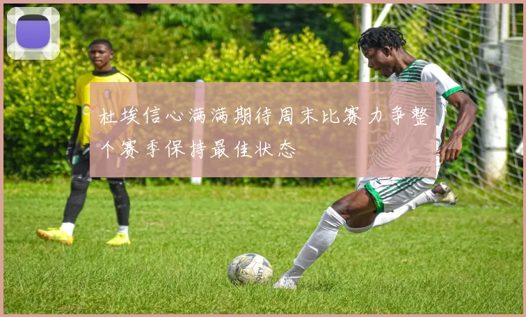 杜埃信心满满期待周末比赛力争整个赛季保持最佳状态